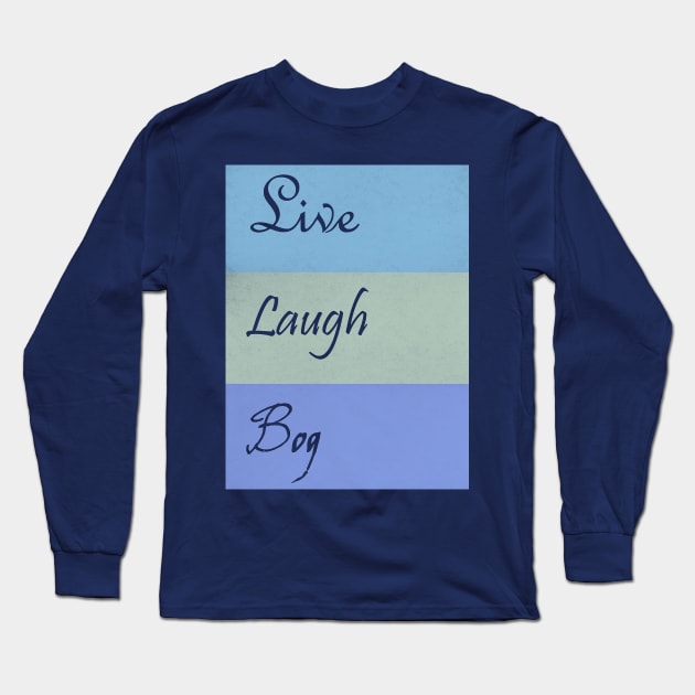 Live Laugh Bog Long Sleeve T-Shirt by coniuro